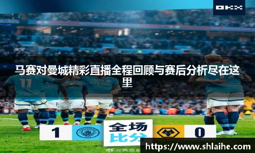 马赛对曼城精彩直播全程回顾与赛后分析尽在这里